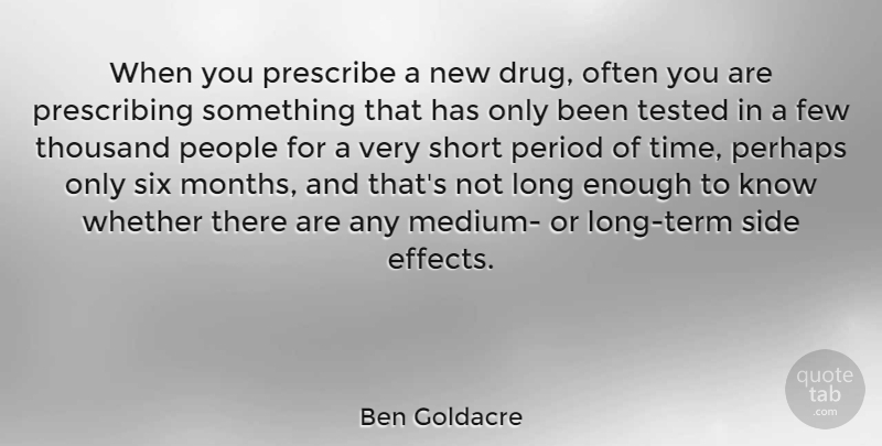 Ben Goldacre Quote About Few, People, Perhaps, Period, Prescribe: When You Prescribe A New...