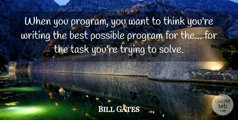 Bill Gates Quote About Writing, Thinking, Trying: When You Program You Want...