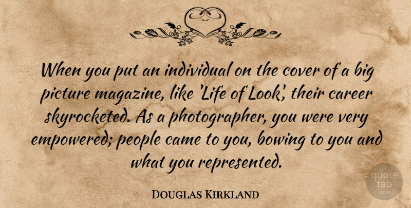 Douglas Kirkland Quote About Bowing, Came, Cover, Individual, Life: When You Put An Individual...