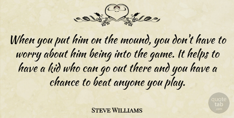 Steve Williams Quote About Anyone, Beat, Chance, Helps, Kid: When You Put Him On...