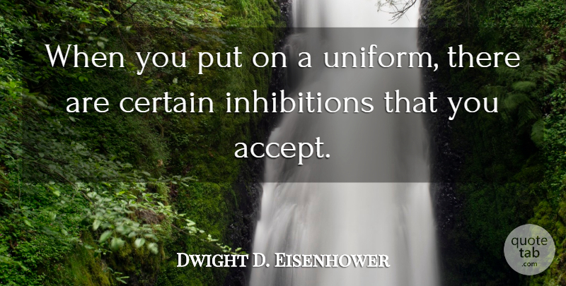 Dwight D. Eisenhower Quote About Military, Uniforms, Accepting: When You Put On A...