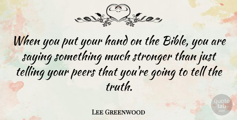 Lee Greenwood Quote About Hands, Stronger, Peers: When You Put Your Hand...