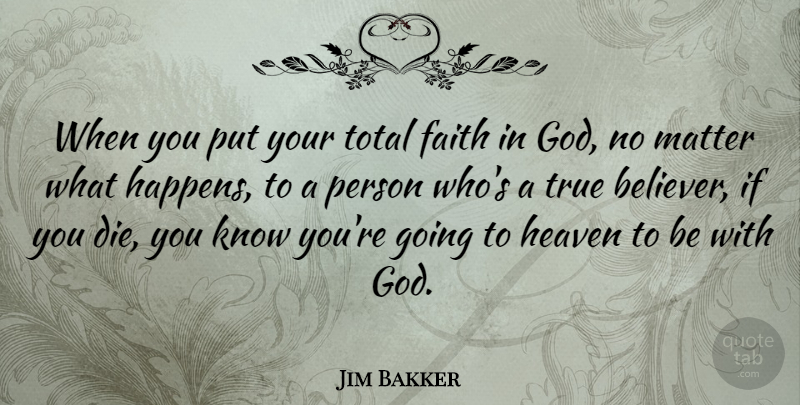 Jim Bakker Quote About Heaven, Matter, Faith In God: When You Put Your Total...