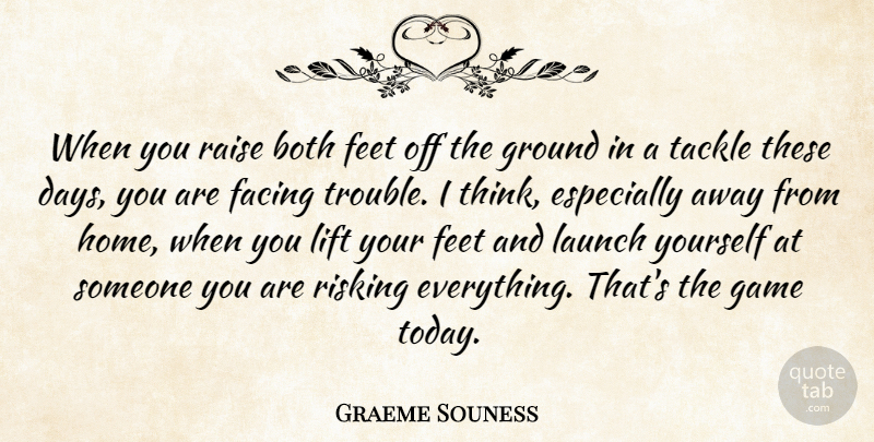 Graeme Souness Quote About Both, Facing, Feet, Game, Ground: When You Raise Both Feet...