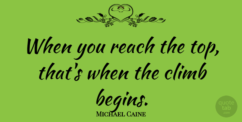 Michael Caine Quote About Hiking, Acting, Climbs: When You Reach The Top...