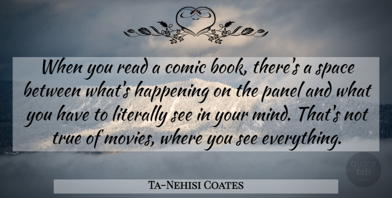 Ta-Nehisi Coates Quote About Comic, Happening, Literally, Movies, Space: When You Read A Comic...