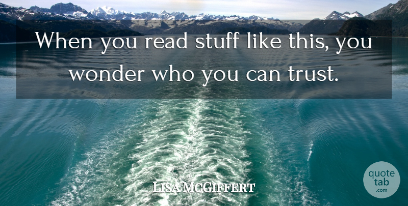 Lisa McGiffert Quote About Stuff, Trust, Wonder: When You Read Stuff Like...