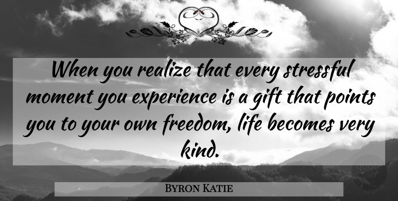 Byron Katie Quote About Stress, Kind, Realizing: When You Realize That Every...