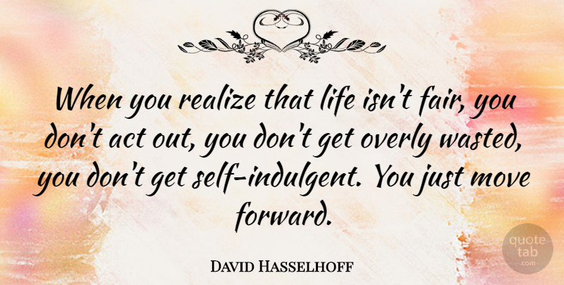 David Hasselhoff Quote About Moving, Self, Realizing: When You Realize That Life...