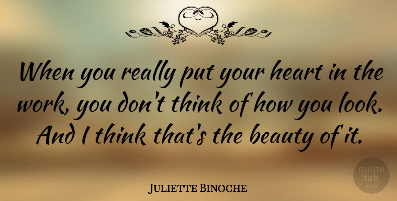 Juliette Binoche Quote About Heart, Thinking, Looks: When You Really Put Your...