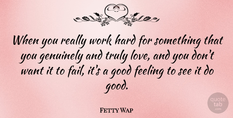 Fetty Wap Quote About Hard Work, Feelings, Want: When You Really Work Hard...