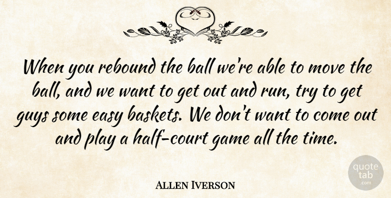 Allen Iverson Quote About Ball, Easy, Game, Guys, Move: When You Rebound The Ball...