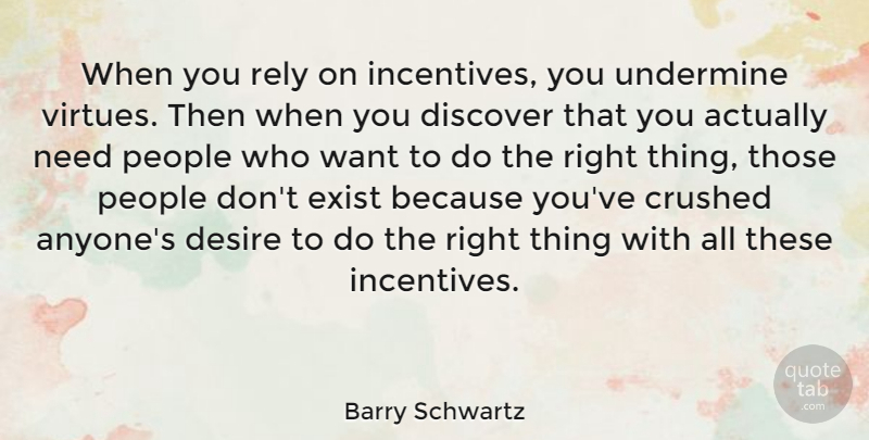 Barry Schwartz Quote About Crushed, Exist, People, Rely, Undermine: When You Rely On Incentives...