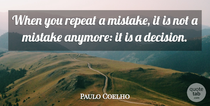 Paulo Coelho Quote About Mistake, Decision, Repeats: When You Repeat A Mistake...