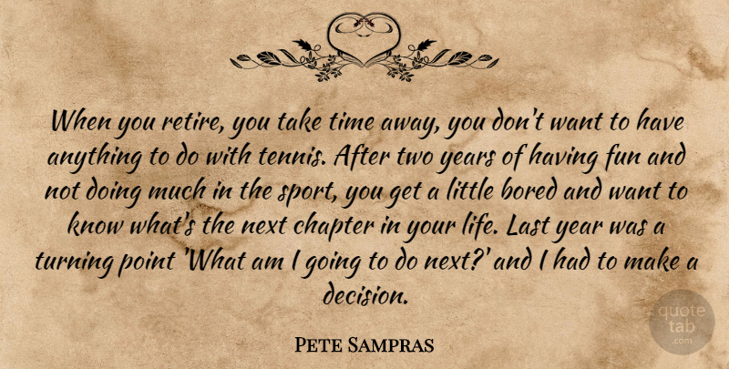 Pete Sampras Quote About Bored, Chapter, Fun, Last, Next: When You Retire You Take...