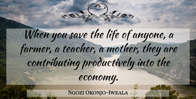 Ngozi Okonjo-Iweala Quote About Mother, Teacher, Economy: When You Save The Life...