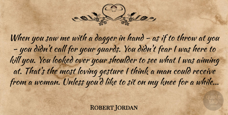 Robert Jordan Quote About Men, Thinking, Hands: When You Saw Me With...