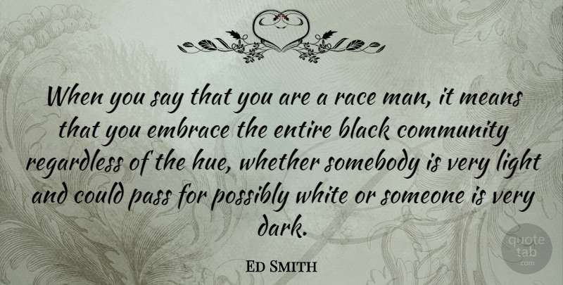 Ed Smith Quote About Black, Embrace, Entire, Means, Pass: When You Say That You...