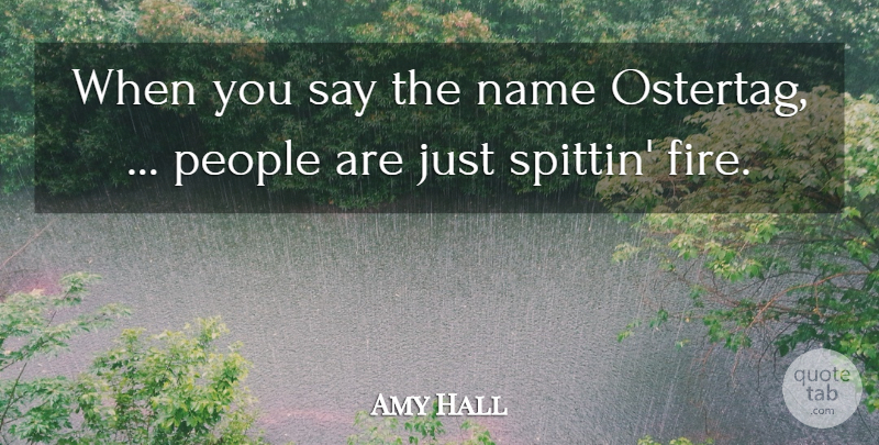 Amy Hall Quote About Fire, Name, People: When You Say The Name...
