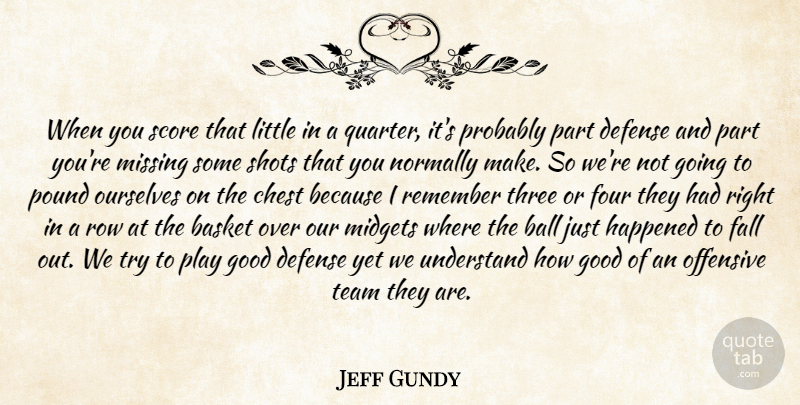 Jeff Gundy Quote About Ball, Basket, Chest, Defense, Fall: When You Score That Little...