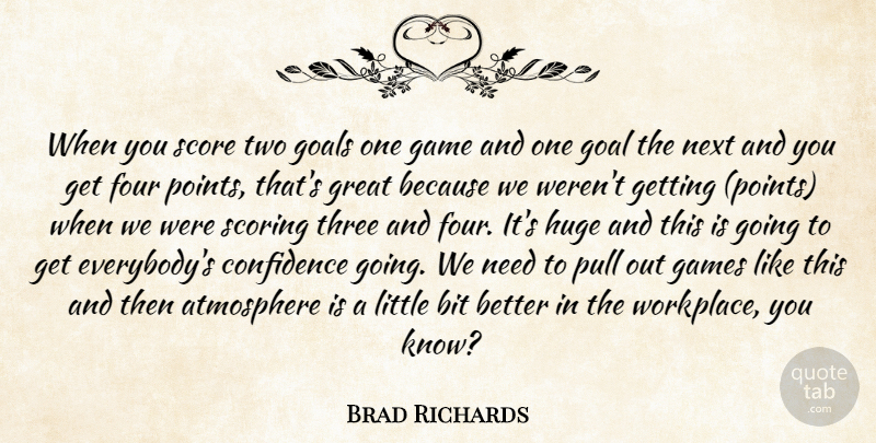 Brad Richards Quote About Atmosphere, Bit, Confidence, Four, Game: When You Score Two Goals...