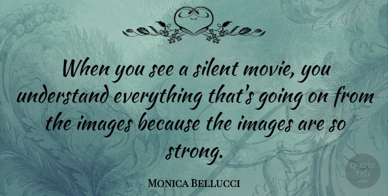 Monica Bellucci Quote About Strong, Silent, Silent Movies: When You See A Silent...
