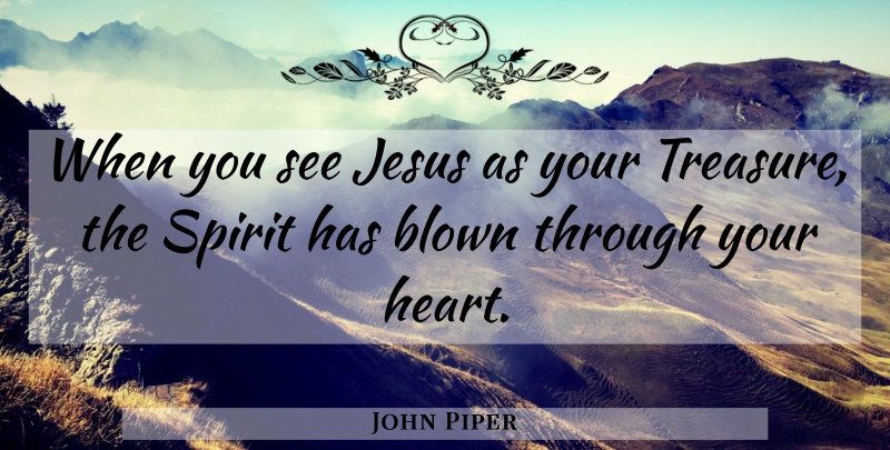 John Piper Quote About Jesus, Heart, Grace: When You See Jesus As...