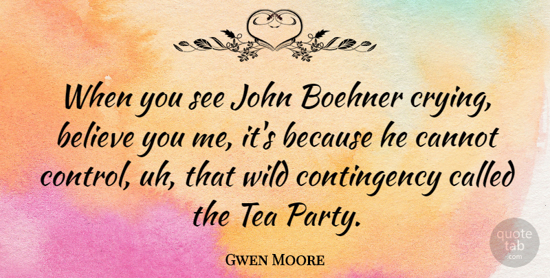 Gwen Moore Quote About Believe, Cannot, John, Wild: When You See John Boehner...