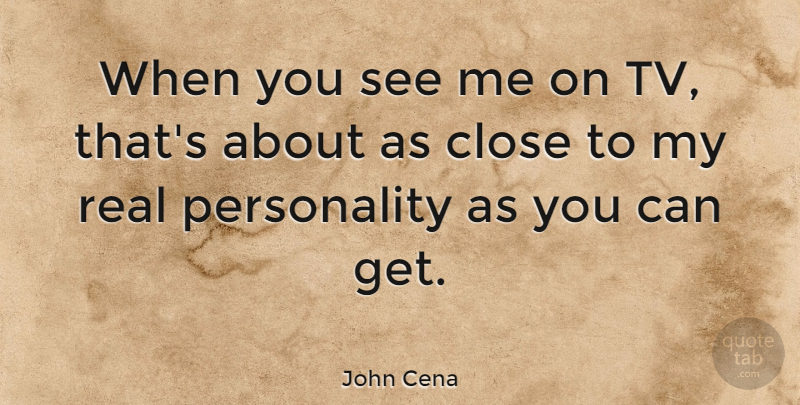 John Cena Quote About Real, Personality, Tvs: When You See Me On...