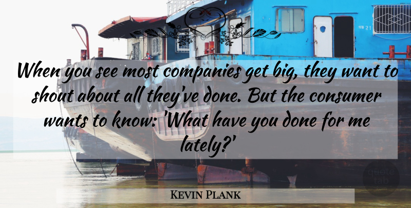 Kevin Plank Quote About Done, Want, Bigs: When You See Most Companies...