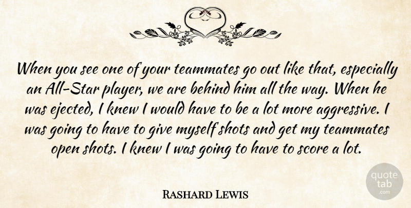 Rashard Lewis Quote About Behind, Knew, Open, Score, Shots: When You See One Of...