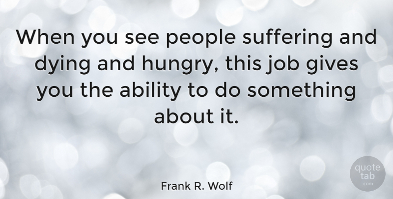 Frank R. Wolf Quote About Gives, Job, People: When You See People Suffering...