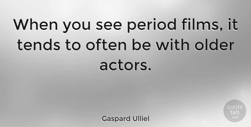 Gaspard Ulliel Quote About Often Is, Actors, Film: When You See Period Films...