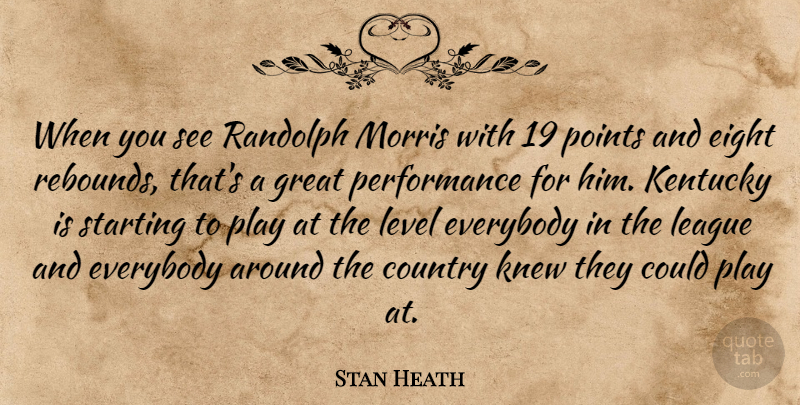 Stan Heath Quote About Country, Eight, Everybody, Great, Kentucky: When You See Randolph Morris...