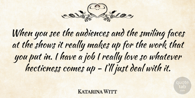 Katarina Witt Quote About Audiences, Deal, Faces, Job, Love: When You See The Audiences...