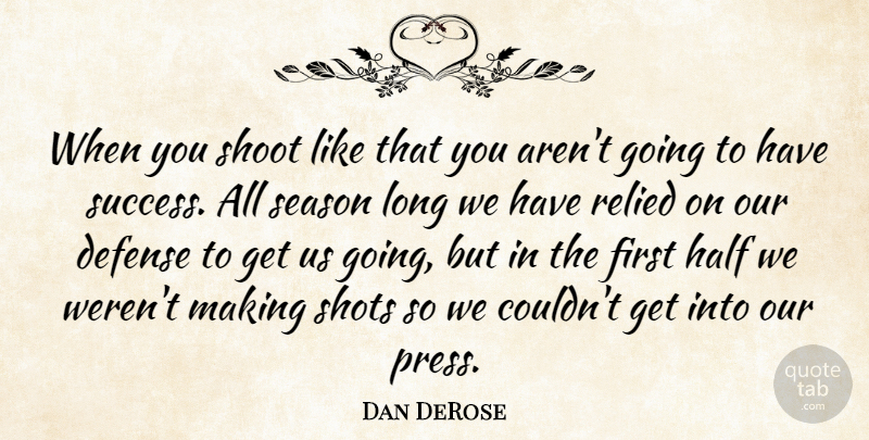 Dan DeRose Quote About Defense, Half, Season, Shoot, Shots: When You Shoot Like That...