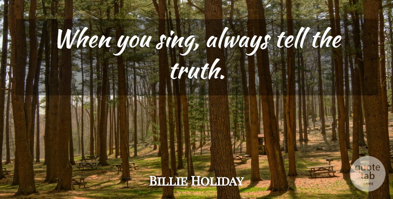 Billie Holiday Quote About Music, Telling The Truth: When You Sing Always Tell...