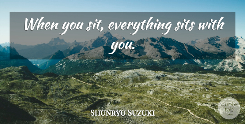Shunryu Suzuki Quote About Meditation: When You Sit Everything Sits...