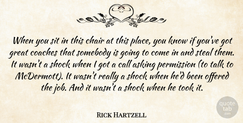 Rick Hartzell Quote About Asking, Call, Chair, Coaches, Great: When You Sit In This...
