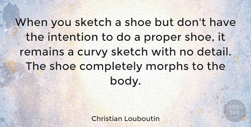 Christian Louboutin Quote About Shoes, Body, Details: When You Sketch A Shoe...