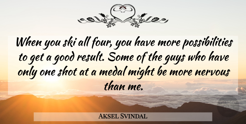Aksel Svindal Quote About Good, Guys, Medal, Might, Nervous: When You Ski All Four...