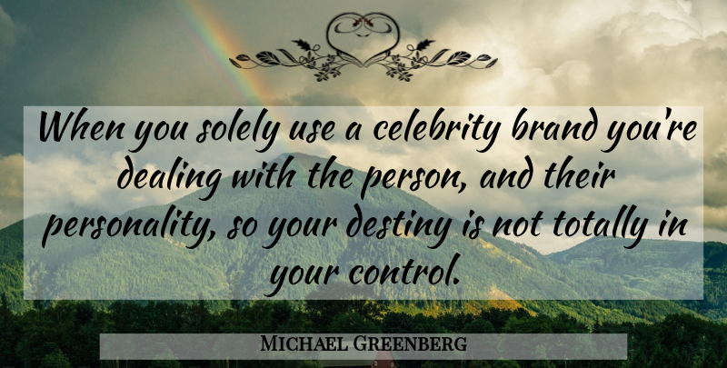 Michael Greenberg Quote About Brand, Celebrity, Dealing, Destiny, Solely: When You Solely Use A...