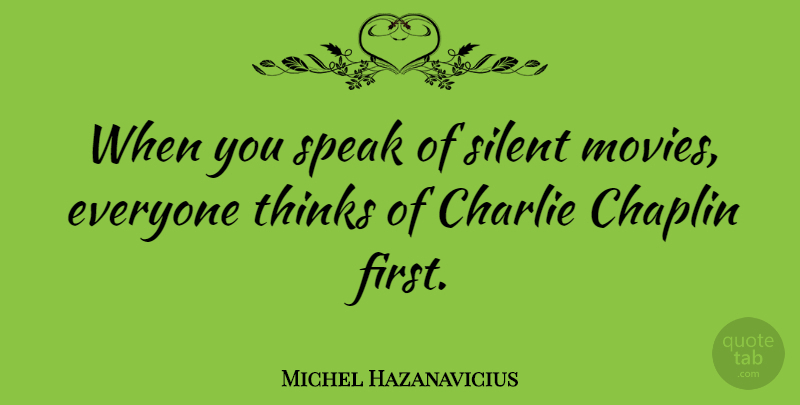 Michel Hazanavicius Quote About Chaplin, Charlie, Movies, Thinks: When You Speak Of Silent...