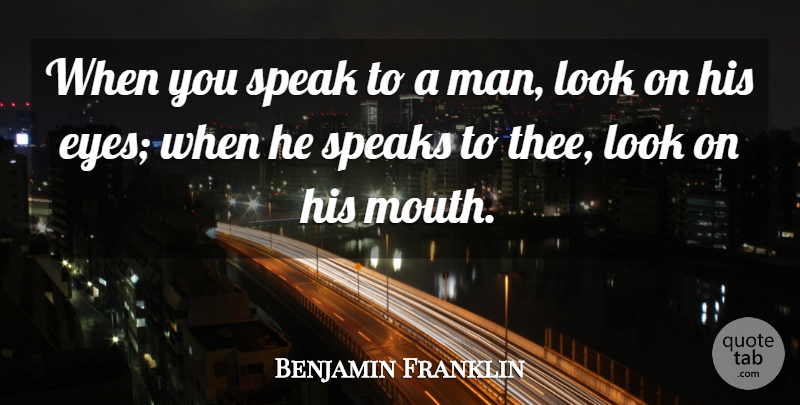 Benjamin Franklin Quote About Eyes, Speak, Speaks: When You Speak To A...