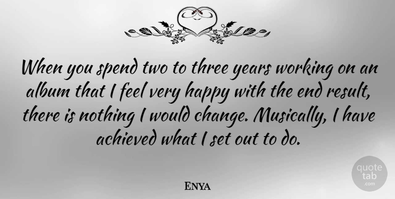 Enya Quote About Achieved, Album, Change, Spend: When You Spend Two To...