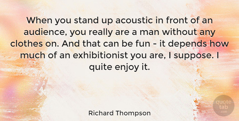 Richard Thompson Quote About Fun, Men, Clothes: When You Stand Up Acoustic...