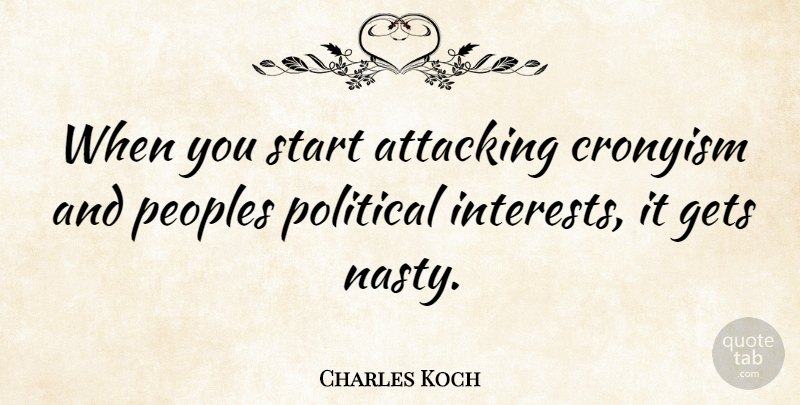 Charles Koch Quote About Political, Nasty, Attacking: When You Start Attacking Cronyism...
