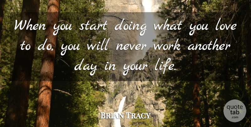 Brian Tracy Quote About Motivational, Doing What You Love, Another Day: When You Start Doing What...