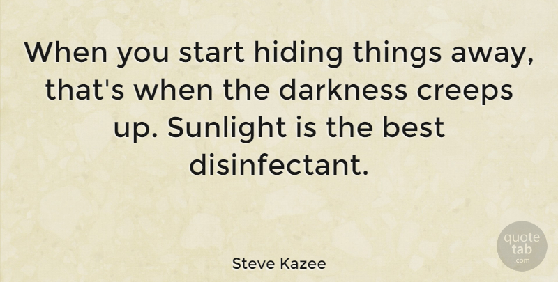 Steve Kazee Quote About Darkness, Hiding, Sunlight: When You Start Hiding Things...