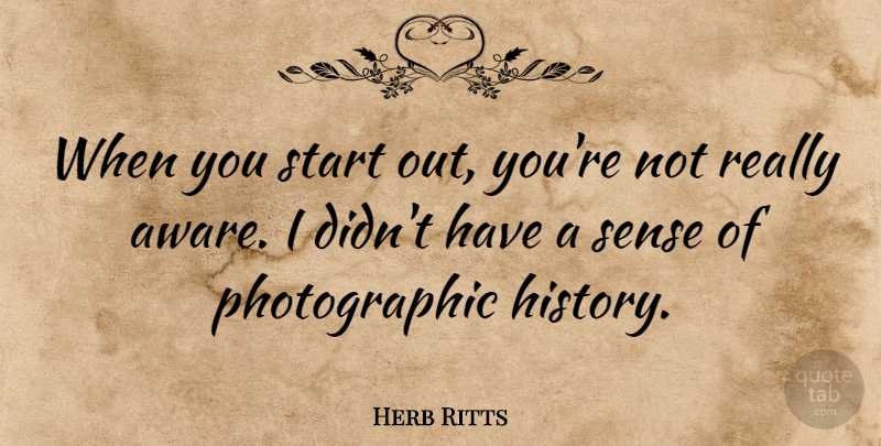 Herb Ritts Quote About American Photographer: When You Start Out Youre...